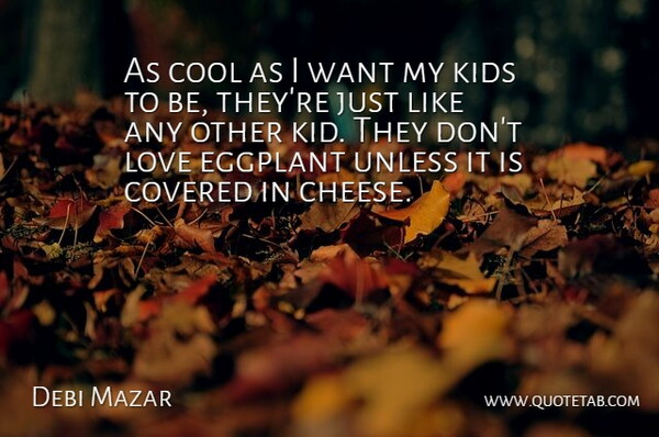Debi Mazar Quote About Cool, Covered, Kids, Love, Unless: As Cool As I Want...