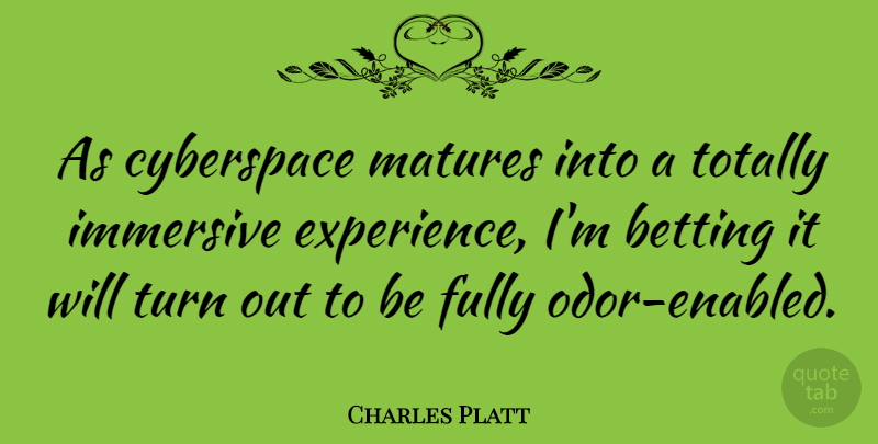 Charles Platt Quote About Cyberspace, Experience, Fully, Matures, Totally: As Cyberspace Matures Into A...