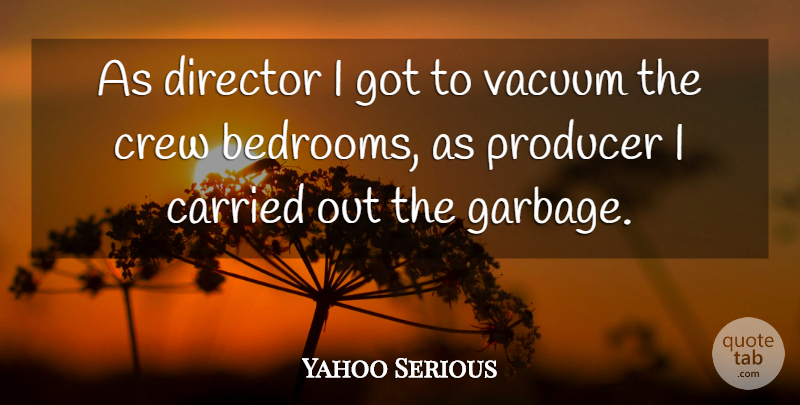 Yahoo Serious Quote About Carried, Crew, Director, Producer, Vacuum: As Director I Got To...