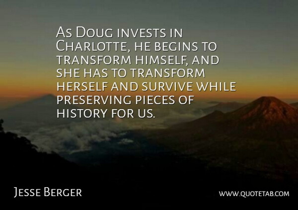 Jesse Berger Quote About Begins, Herself, History, Pieces, Preserving: As Doug Invests In Charlotte...