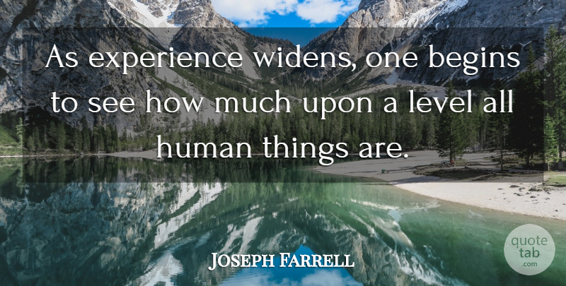 Joseph Farrell Quote About Begins, Experience, Human, Level: As Experience Widens One Begins...