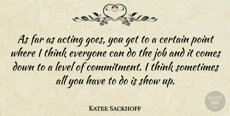Katee Sackhoff Quote About Jobs, Commitment, Thinking: As Far As Acting Goes...