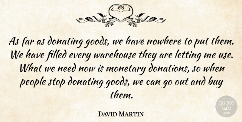David Martin Quote About Buy, Far, Filled, Letting, Monetary: As Far As Donating Goods...