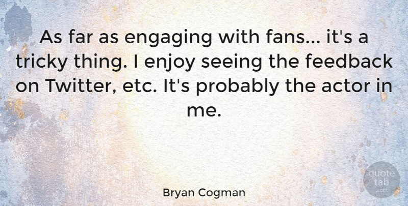 Bryan Cogman Quote About Engaging, Far, Tricky: As Far As Engaging With...