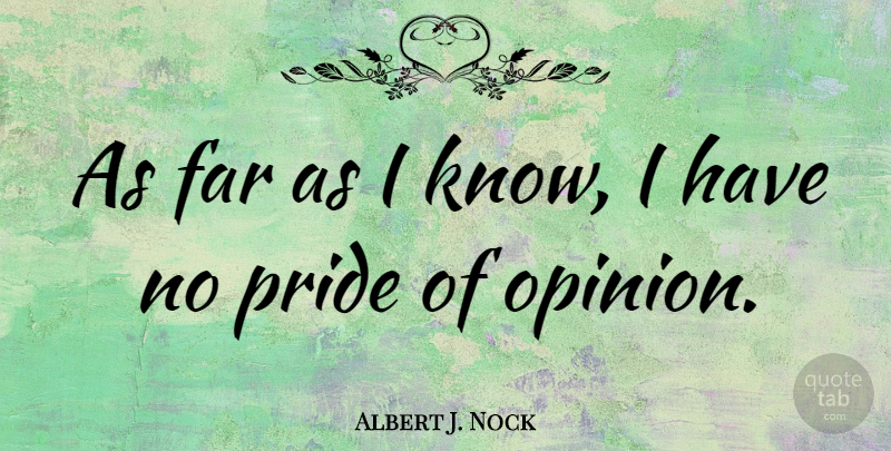 Albert J. Nock Quote About Pride, Opinion, Knows: As Far As I Know...