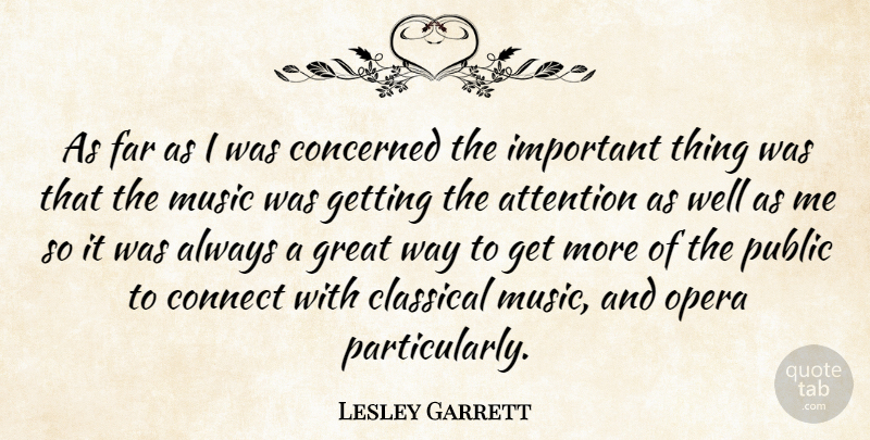 Lesley Garrett Quote About Important, Opera, Way: As Far As I Was...