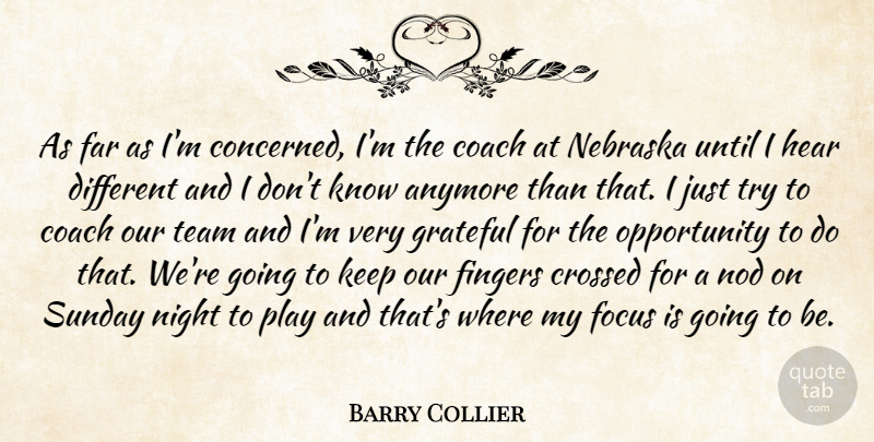 Barry Collier Quote About Anymore, Coach, Crossed, Far, Fingers: As Far As Im Concerned...