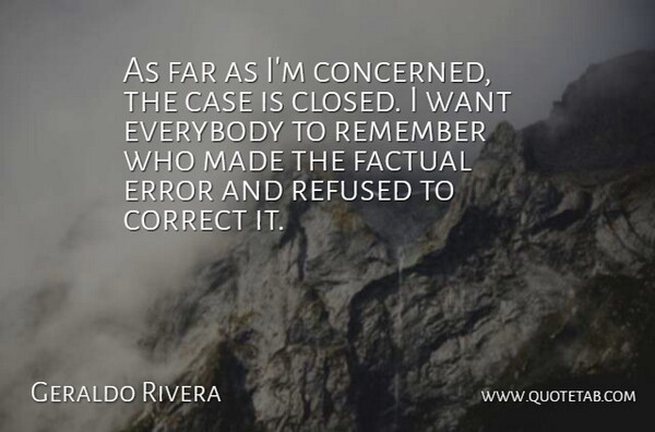 Geraldo Rivera Quote About Case, Correct, Error, Everybody, Factual: As Far As Im Concerned...