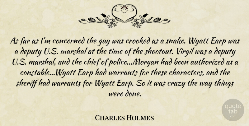 Charles Holmes Quote About Authorized, Chief, Concerned, Crazy, Crooked: As Far As Im Concerned...