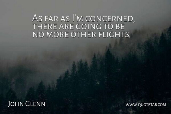 John Glenn Quote About Far: As Far As Im Concerned...