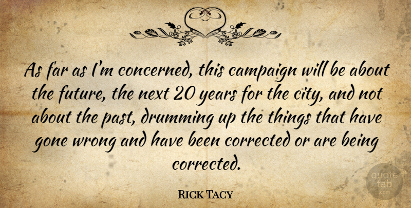 Rick Tacy Quote About Campaign, Corrected, Drumming, Far, Future: As Far As Im Concerned...