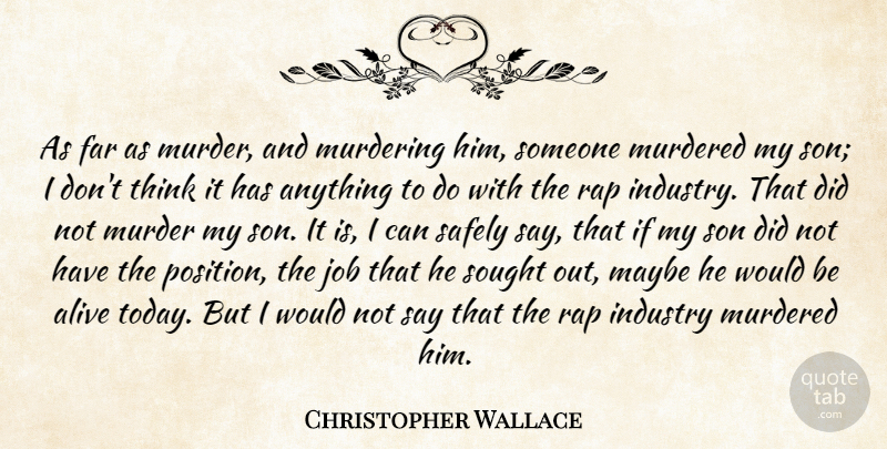 Christopher Wallace Quote About Alive, Far, Industry, Job, Maybe: As Far As Murder And...