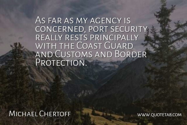 Michael Chertoff Quote About Agency, Border, Coast, Customs, Far: As Far As My Agency...