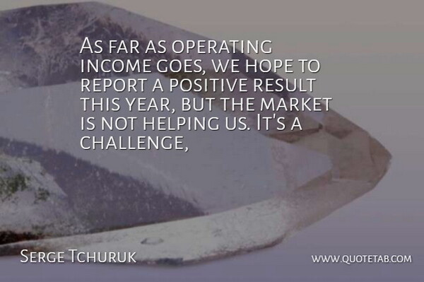 Serge Tchuruk Quote About Far, Helping, Hope, Income, Market: As Far As Operating Income...