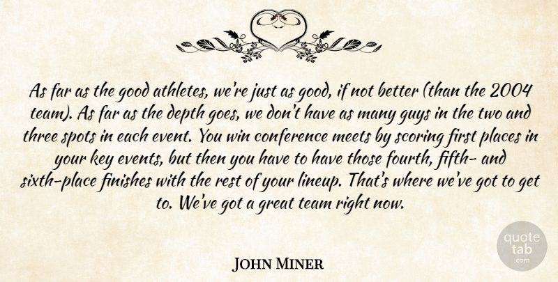 John Miner Quote About Conference, Depth, Far, Finishes, Good: As Far As The Good...