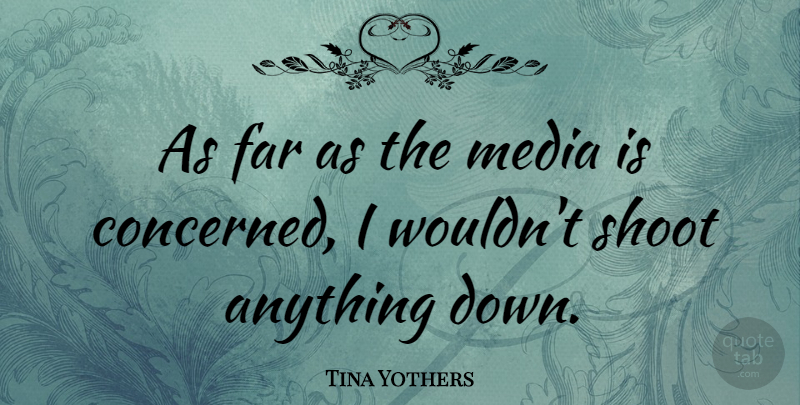 Tina Yothers Quote About Media, Concerned: As Far As The Media...