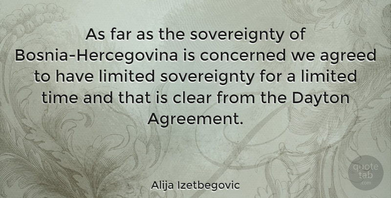 Alija Izetbegovic Quote About Agreement, Limited Time, Bosnia: As Far As The Sovereignty...