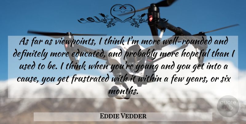 Eddie Vedder Quote About Thinking, Years, Hopeful: As Far As Viewpoints I...