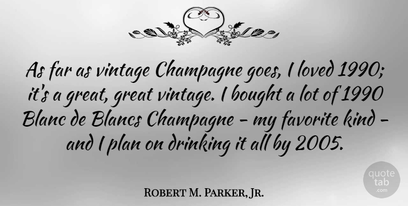 Robert M. Parker, Jr. Quote About Blanc, Bought, Champagne, Drinking, Far: As Far As Vintage Champagne...