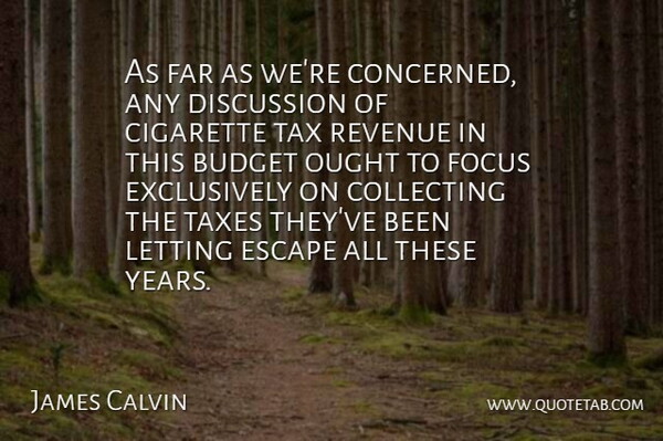 James Calvin Quote About Budget, Cigarette, Collecting, Discussion, Escape: As Far As Were Concerned...