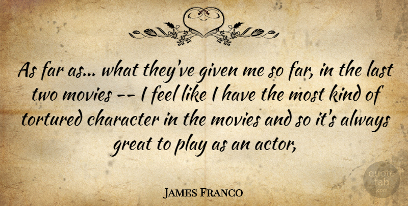James Franco Quote About Character, Far, Given, Great, Last: As Far As What Theyve...