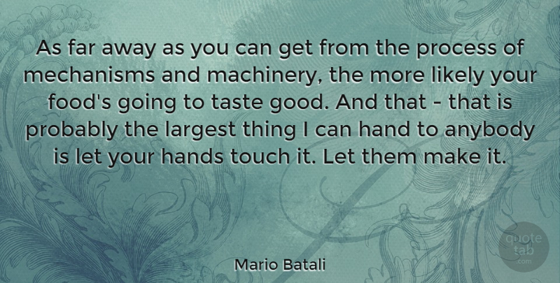 Mario Batali Quote About Hands, Taste, Far Away: As Far Away As You...