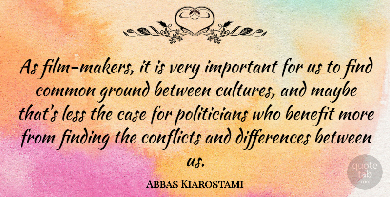 Abbas Kiarostami Quote About Differences, Important, Benefits: As Film Makers It Is...