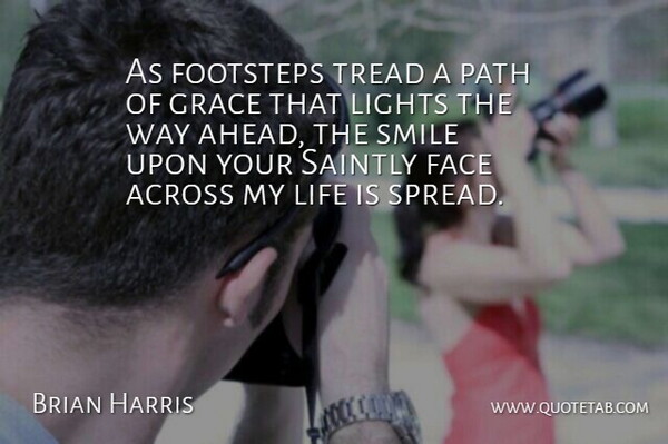 Brian Harris Quote About Across, Face, Footsteps, Grace, Life: As Footsteps Tread A Path...