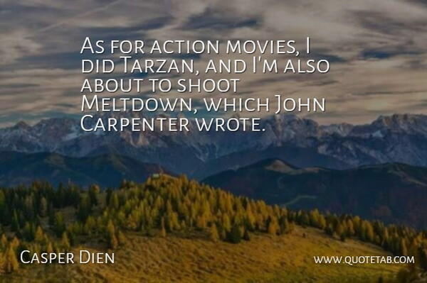 Casper Dien Quote About Action, Carpenter, John, Shoot: As For Action Movies I...