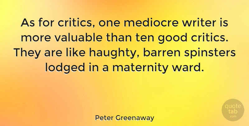 Peter Greenaway Quote About Maternity, Barren, Spinsters: As For Critics One Mediocre...