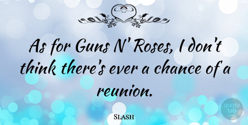 Slash Quote About Gun, Thinking, Rose: As For Guns N Roses...