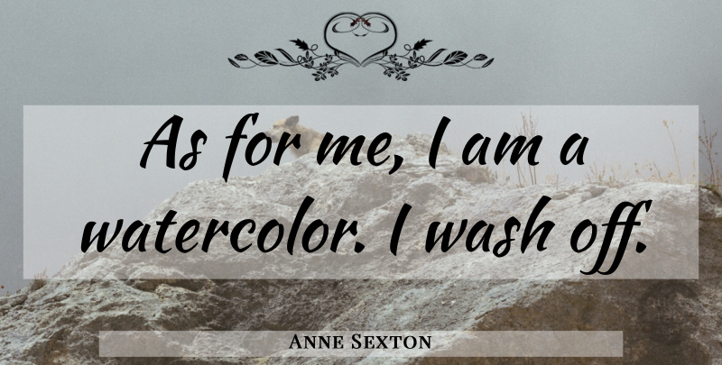 Anne Sexton Quote About Watercolors: As For Me I Am...