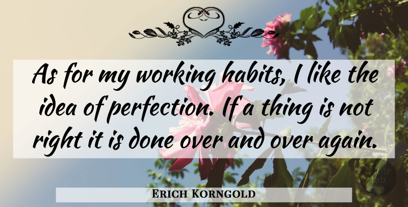Erich Korngold Quote About undefined: As For My Working Habits...