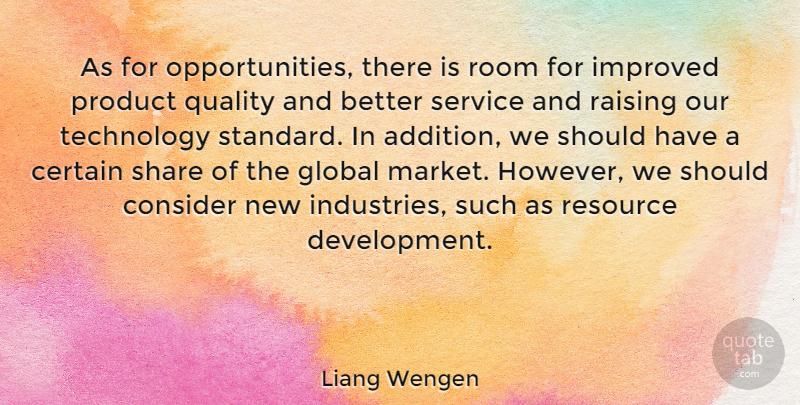 Liang Wengen Quote About Certain, Consider, Global, Improved, Product: As For Opportunities There Is...