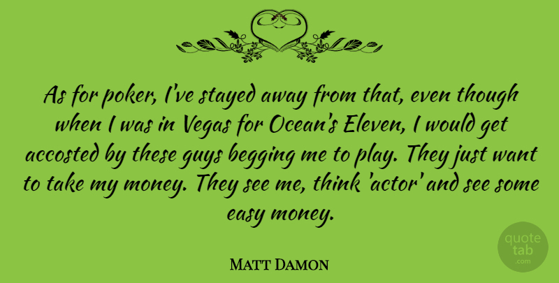 Matt Damon Quote About Ocean, Thinking, Play: As For Poker Ive Stayed...
