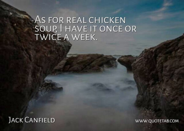 Jack Canfield Quote About Real, Soup, Week: As For Real Chicken Soup...