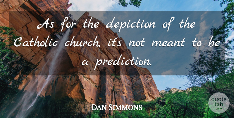 Dan Simmons Quote About Catholic, Church, Depiction: As For The Depiction Of...