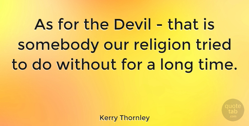 Kerry Thornley Quote About Long, Devil, Long Time: As For The Devil That...
