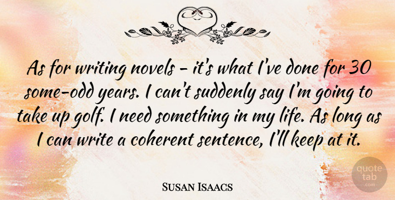 Susan Isaacs Quote About Coherent, Life, Novels, Suddenly: As For Writing Novels Its...