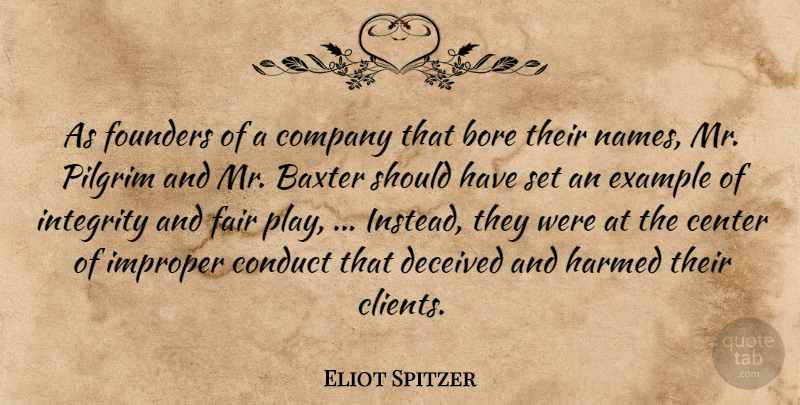 Eliot Spitzer Quote About Bore, Center, Company, Conduct, Deceived: As Founders Of A Company...
