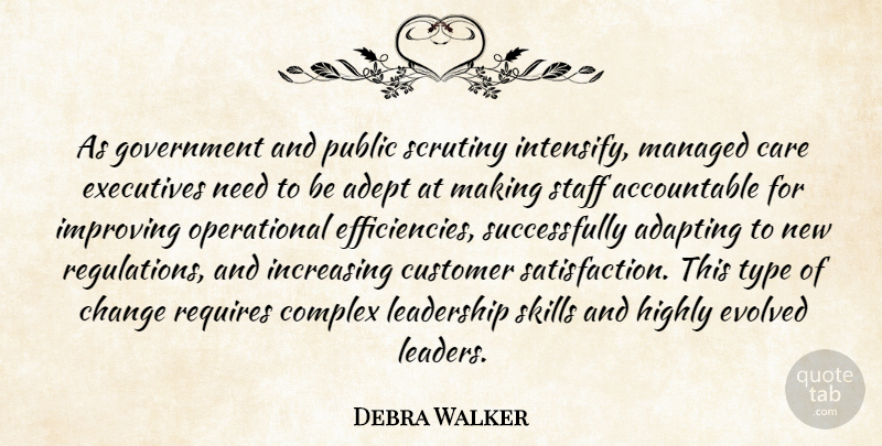 Debra Walker Quote About Adapting, Adept, Care, Change, Complex: As Government And Public Scrutiny...