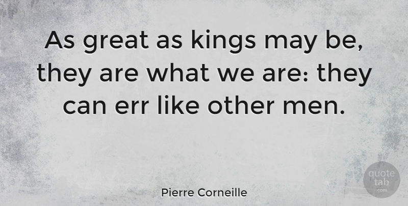 Pierre Corneille Quote About Kings, Men, May: As Great As Kings May...