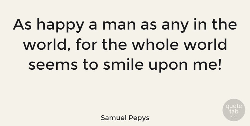 Samuel Pepys Quote About Happiness, Smile, Men: As Happy A Man As...