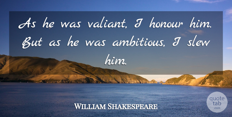 William Shakespeare Quote About Funny, Life, Ambition: As He Was Valiant I...