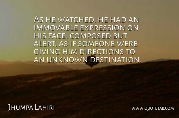 Jhumpa Lahiri Quote About American Author, Composed, Directions, Expression, Giving: As He Watched He Had...