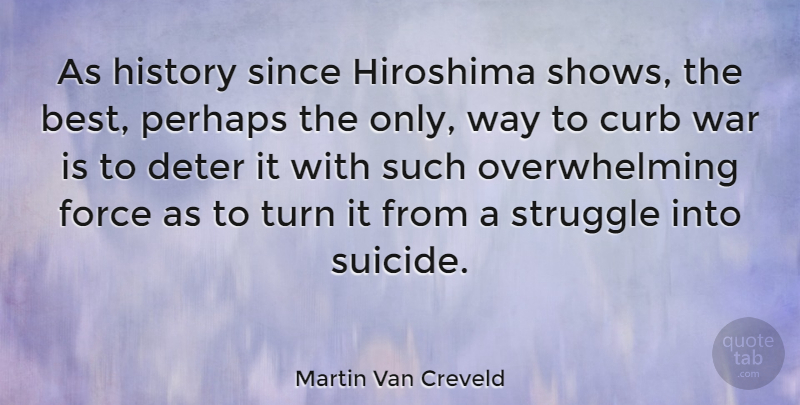 Martin Van Creveld Quote About Suicide, War, Struggle: As History Since Hiroshima Shows...