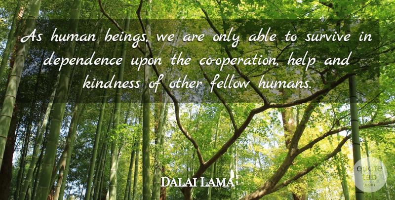 Dalai Lama Quote About Kindness, Able, Helping: As Human Beings We Are...