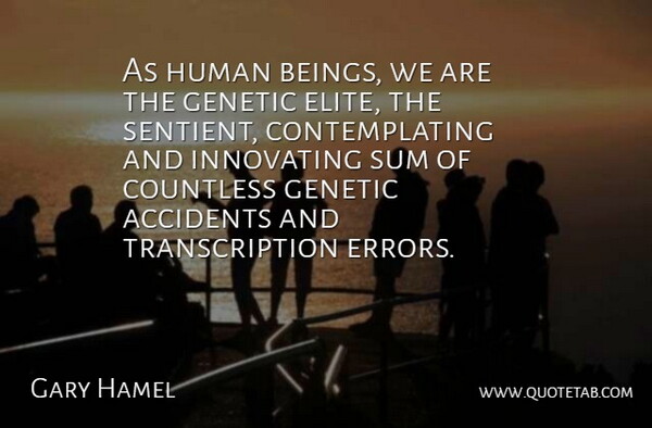 Gary Hamel Quote About Errors, Contemplating, Transcription: As Human Beings We Are...