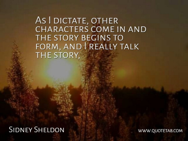 Sidney Sheldon Quote About Begins, Characters, Talk: As I Dictate Other Characters...