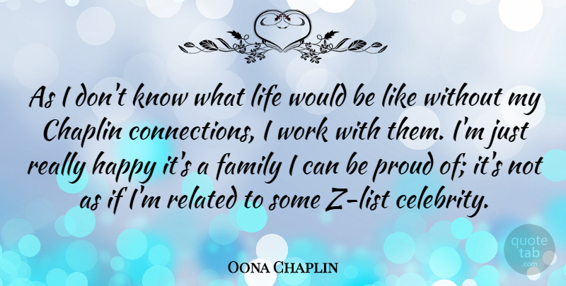 Oona Chaplin Quote About Chaplin, Family, Happy, Life, Proud: As I Dont Know What...